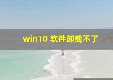 win10 软件卸载不了